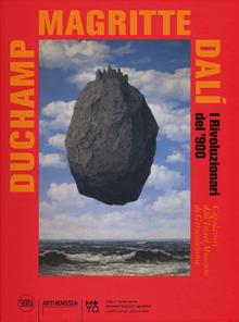 Duchamp, Magritte, Dali. I rivoluzionari del 900