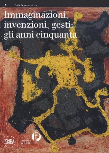 Immaginazioni, invenzioni, gesti: gli anni cinquanta. Ediz. a colori - Antonello Negri - copertina