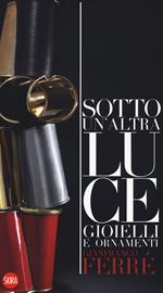 Gianfranco Ferré.  Sotto un'altra luce. Gioielli. Ediz. italiana e inglese