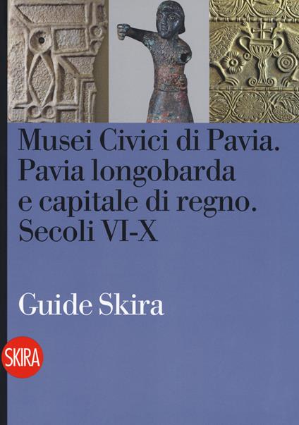 Musei civici di Pavia. Pavia longobarda e capitale di regno. Secoli VI-X - copertina