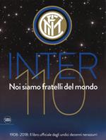 Inter 110 noi siamo fratelli del mondo. 1908-2018: il libro ufficiale degli undici decenni nerazzurri. Ediz. illustrata