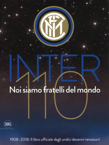 Inter 110 noi siamo fratelli del mondo. 1908-2018: il libro ufficiale degli undici decenni nerazzurri. Ediz. illustrata - copertina