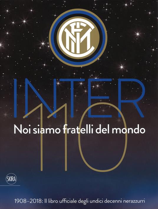 Inter 110 noi siamo fratelli del mondo. 1908-2018: il libro ufficiale degli undici decenni nerazzurri. Ediz. illustrata - copertina