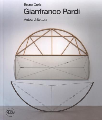 Gianfranco Pardi. Autoarchitettura. Ediz. italiana e inglese - Bruno Corà - copertina