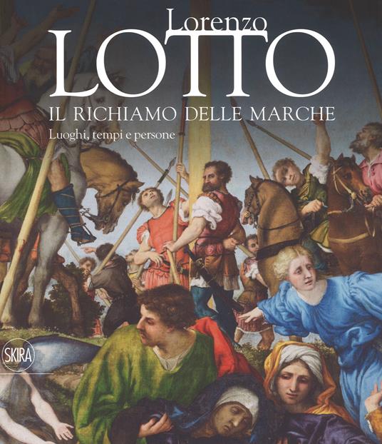 Lorenzo Lotto. Il richiamo delle Marche. Luoghi, tempi e persone. Ediz. a colori - copertina