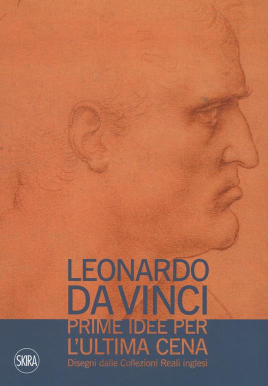 Leonardo da Vinci. Prime idee per l'Ultima cena. Disegni dalle Collezioni Reali inglesi. Ediz. illustrata - copertina