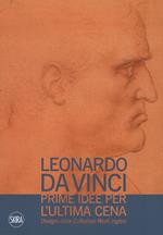 Leonardo da Vinci. Prime idee per l'Ultima cena. Disegni dalle Collezioni Reali inglesi. Ediz. illustrata