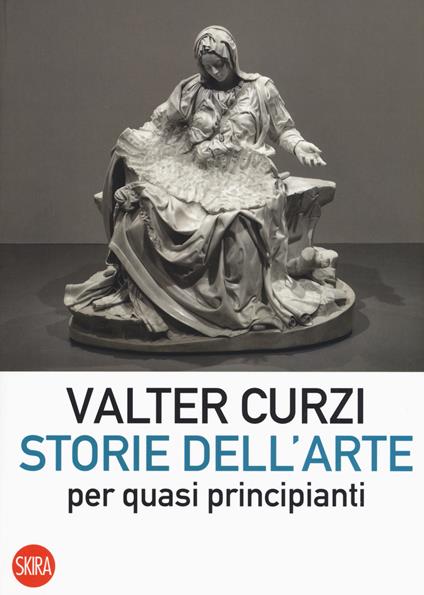 Storie dell'arte per quasi principianti - Valter Curzi - copertina