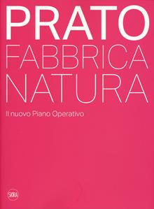 Prato. Fabbrica natura. Il nuovo piano operativo. Ediz. illustrata
