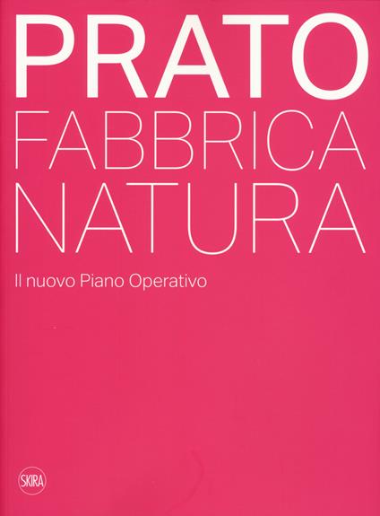 Prato. Fabbrica natura. Il nuovo piano operativo. Ediz. a colori - Valerio Barberis,Elisa C. Cattaneo - copertina