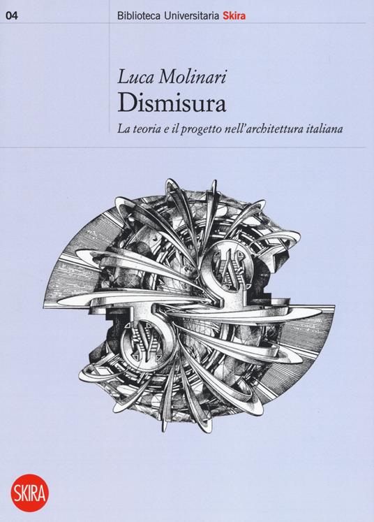 Dismisura. La teoria e il progetto nell'architettura italiana - Luca Molinari - copertina