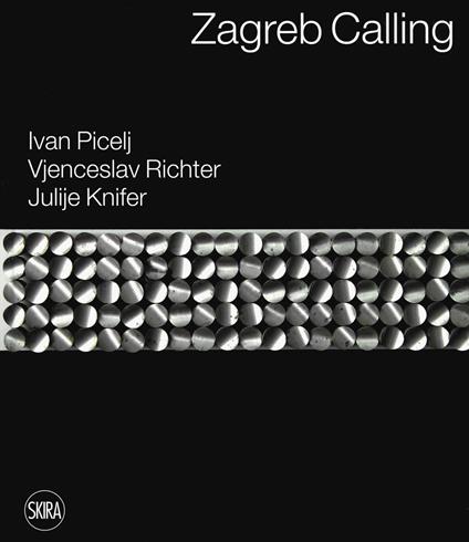 Zagreb calling. Ivan Picelj, Vjenceslav Richter, Julije Knifer. Ediz. italiana e inglese - copertina