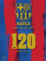 Barça. Més que un club. 120 años 1899-2019. Ediz. spagnola. Ediz. illustrata