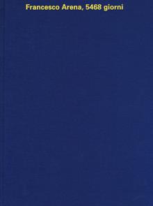 Francesco Arena, 5468 giorni. Ediz. a colori