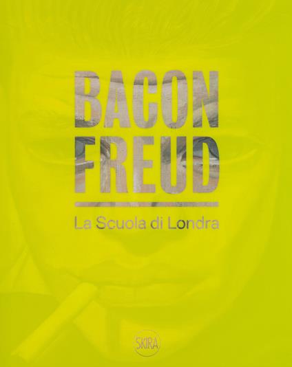 Bacon Freud. La scuola di Londra. Ediz. italiana e inglese - copertina