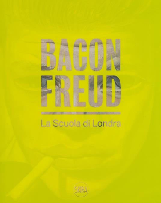 Bacon Freud. La scuola di Londra. Ediz. italiana e inglese - copertina