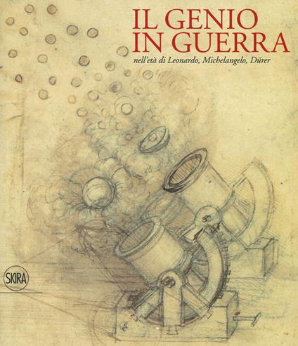 Il genio in guerra nell'età Leonardo, Michelangelo, Dürer. Ediz. a colori - copertina