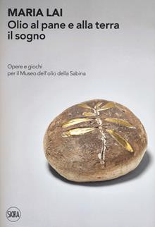 Maria Lai. Olio al pane e alla terra il sogno. Opere e giochi per il Museo dell'olio della Sabina