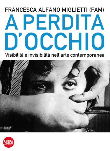 A perdita d'occhio. Visibilità e invisibilità nell'arte contemporanea - Francesca Alfano Miglietti - ebook