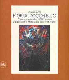 Fiori all'occhiello. Presenze artistiche nel XX secolo da Boccioni e Marasco ai contemporanei. Ediz. a colori