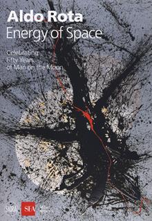 Aldo Rota. Energy of space. Celebrating fifty years. Ediz. illustrata