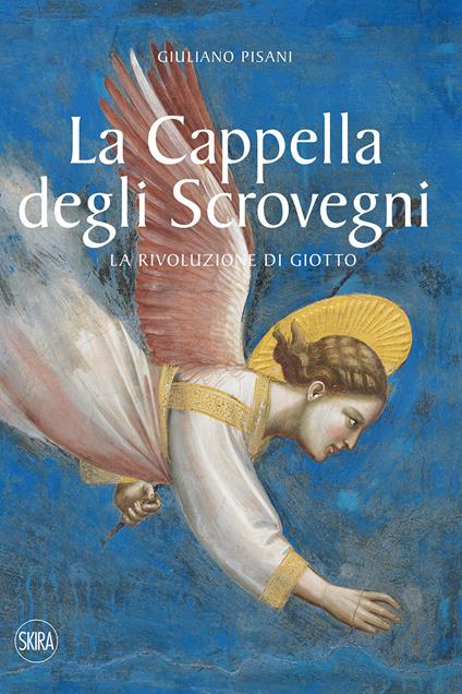 La Cappella degli Scrovegni. La rivoluzione di Giotto. Ediz. a colori - Giuliano Pisani - copertina