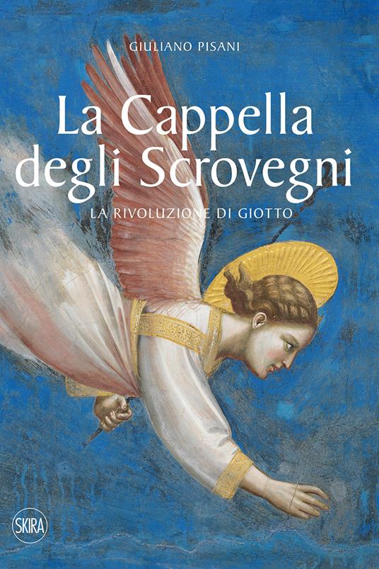 La Cappella degli Scrovegni. La rivoluzione di Giotto. Ediz. a colori - Giuliano Pisani - copertina