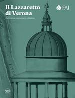 Il Lazzaretto di Verona. Storia di un monumento cittadino. Ediz. illustrata