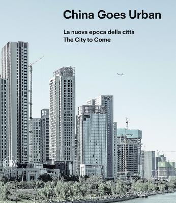 China goes urban. La nuova epoca della città-The city to come. Ediz. illustrata - copertina