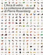 L' Arca di Vetro. La Collezione di animali di Pierre Rosenberg. Ediz. illustrata