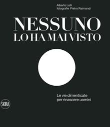 Nessuno lo ha mai visto. Le vie dimenticate per rinascere. Ediz. illustrata