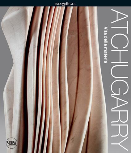 Atchugarry. Vita della materia. Ediz. illustrata - copertina