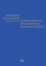 Artisti per Frescobaldi. Castelgiocondo. Andrew Dadson, Erica Mahinay, Gian Maria Tosatti. Ediz. bilingue