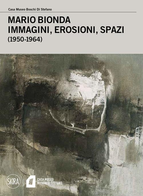 Mario Bionda. Immagini, erosioni, spazi (1950-1964). Ediz. illustrata - copertina