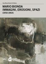 Mario Bionda. Immagini, erosioni, spazi (1950-1964). Ediz. illustrata