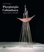 Piergiorgio Colombara. L'opera scultorea 1982-2022. Ediz. illustrata