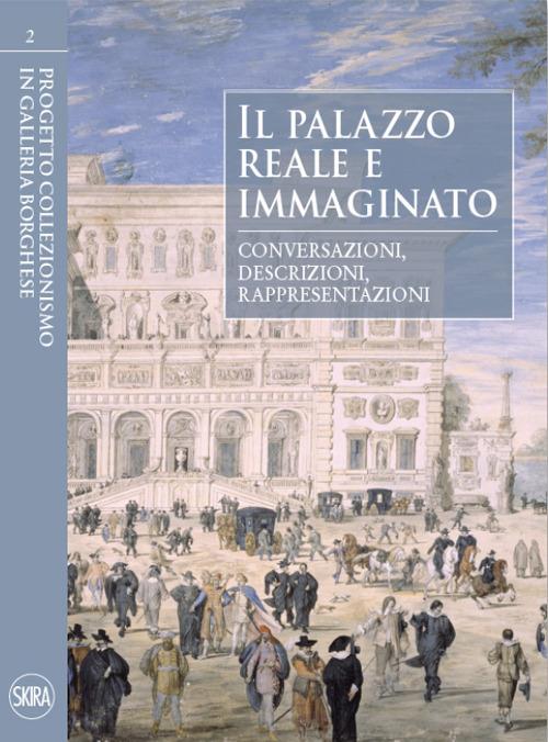 Il palazzo reale e immaginato. Conversazioni, descrizioni, rappresentazioni. Ediz. illustrata - copertina