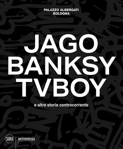 Jago, Banksy, TVBoy e altre storie controcorrente. Ediz. a colori - copertina