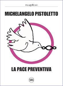 Michelangelo Pistoletto. La pace preventiva. Ediz. illustrata