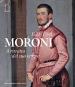 Moroni 1521-1580. Il ritratto del suo tempo. Ediz. illustrata