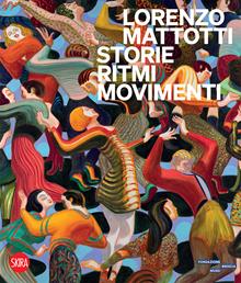 Lorenzo Mattotti. Storie ritmi movimenti. Ediz. illustrata