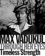 Max Vadukul. Through her eyes timeless strenght. Ediz. italiana e inglese