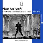 Non ha l'età. Il Festival di Sanremo in bianco e nero 1951–1976. Ediz. illustrata