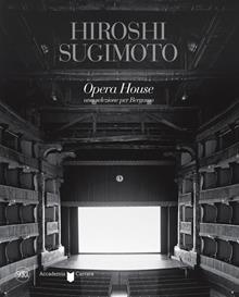 Sugimoto Hiroshi Opera House. Una selezione per Bergamo. Ediz. illustrata
