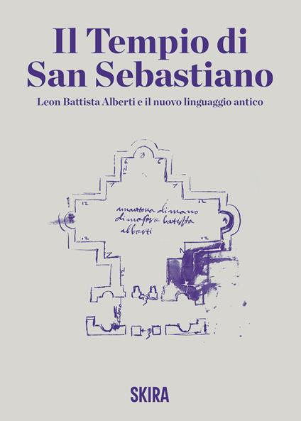 Il tempio di San Sebastiano. Leon Battista Alberti e il nuovo linguaggio antico - copertina