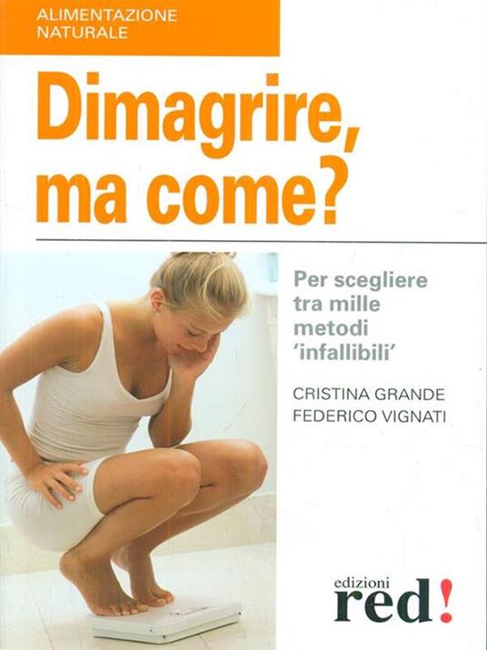 Dimagrire, ma come? Per scegliere tra mille metodi «infallibili» - Cristina Grande,Federico Vignati - copertina