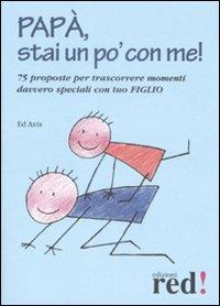 Papà, stai un po' con me! 75 proposte per trascorrere momenti davvero speciali con tuo figlio - Ed Avis - copertina