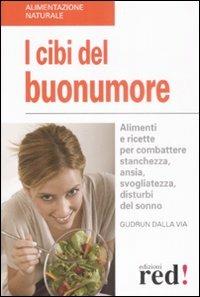 I cibi del buonumore. Alimenti e ricette per combattere stanchezza, ansia, svogliatezza, disturbi del sonno - Gudrun Dalla Via - copertina