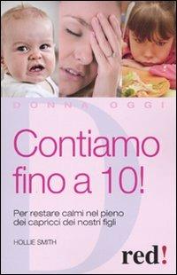 Contiamo fino a dieci! Per restare calmi nel pieno dei capricci dei nostri figli - Hollie Smith - copertina