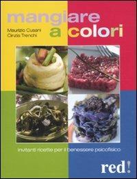 Mangiare a colori. Invitanti ricette per il benessere psicofisico - Maurizio Cusani,Cinzia Trenchi - copertina